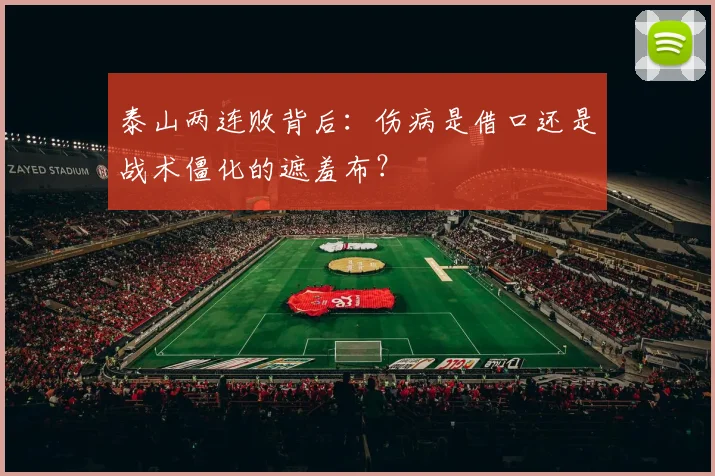 泰山两连败背后:伤病是借口还是战术僵化的遮羞布?